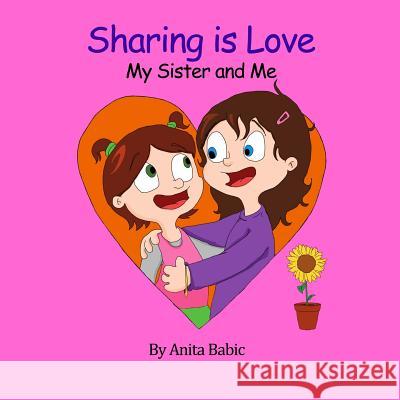 Sharing Is Love: My Sister and Me Anita Babic Rocio Arve 9781519392718 Createspace Independent Publishing Platform