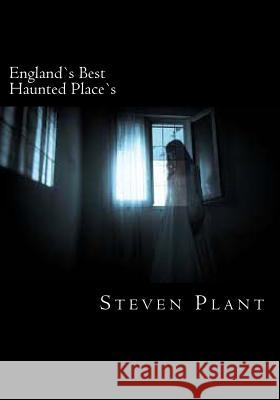 England`s Best Haunted Place`s Steven Plant 9781519392992