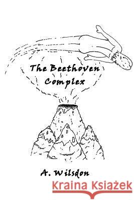 The Beethoven Complex A. Wilsdon 9781519393425 Createspace Independent Publishing Platform