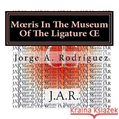 Moeris In The Museum Of The Ligature OE: - Why there is not a key for the ligature OE? - Moeris asked. Rodriguez Jar, Jorge a. 9781519394330 Createspace