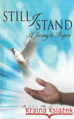 Still I Stand: A Journey to Purpose Mary Height 9781519394378 Createspace Independent Publishing Platform