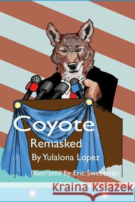 Coyote Remasked: The Neolithic Legend Loves! Yulalona L. Lopez Violet Reason 9781519394422 Createspace Independent Publishing Platform