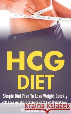 HCG Diet: Simple Diet Plan To Lose Weight Quickly - HCG, Lose Weight Fast, Belly Fat & Fast Weight Loss Dean, Michael 9781519394941