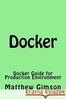 Docker: Docker Guide for Production Environment Matthew Gimson 9781519395184 Createspace