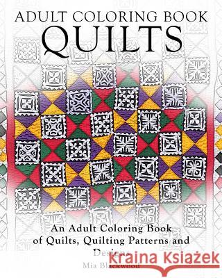 Adult Coloring Books Quilts: An Adult Coloring Book of Quilts, Quilting Patterns and Designs Mia Blackwood 9781519397300 Createspace Independent Publishing Platform