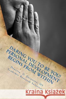 Daring YOU to Be YOU!: Personal Development Begins From Within Quinones, Donetta D. 9781519399267 Createspace Independent Publishing Platform