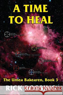 A Time to Heal: The Umea Bakearen, Book 3 Rick Rossing 9781519401465 Createspace Independent Publishing Platform