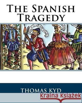 The Spanish Tragedy MR Thomas Kyd 9781519402738 Createspace