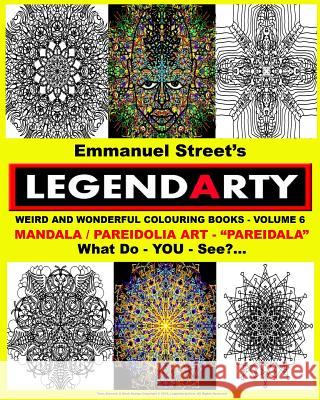 Legendarty Weird And Wonderful Colouring Books - Volume 6. What Do YOU See?: Legendarty Weird And Wonderful Colouring Books - Volume 6: Mandala Art & Street, Emmanuel 9781519402769