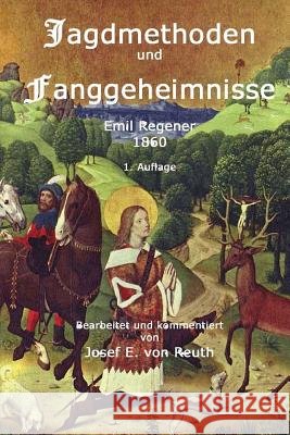 Jagdmethoden und Fanggeheimnisse: Ein Handbuch für Jäger und Jagdliebhabe Von Reuth, Josef E. 9781519403100 Createspace Independent Publishing Platform