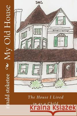My Old House: The House I Lived in as a Child Rinald C. Steketee 9781519403452 Createspace Independent Publishing Platform