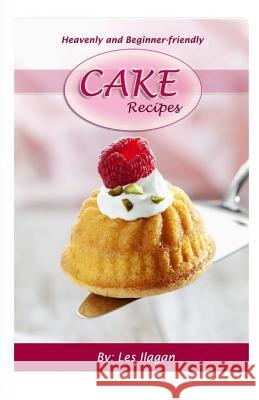 Heavenly and Beginner-friendly Cake Recipes Ilagan, Les 9781519405227 Createspace Independent Publishing Platform