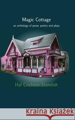 Magic Cottage: an anthology of prose, poetry and plays Hal Crichton-Standish 9781519405395 Createspace Independent Publishing Platform