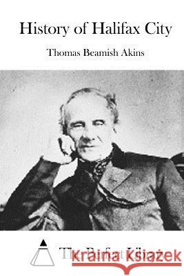 History of Halifax City Thomas Beamish Akins The Perfect Library 9781519408310 Createspace