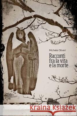 Racconti fra la vita e la morte Oliveri, Michele 9781519410887 Createspace