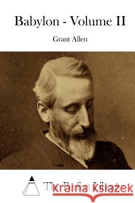Babylon - Volume II Grant Allen The Perfect Library 9781519410962 Createspace