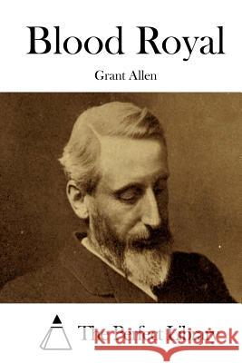 Blood Royal Grant Allen The Perfect Library 9781519411198 Createspace