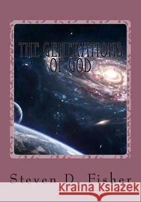 The Generations of God Steven D. Fisher 9781519411785 Createspace Independent Publishing Platform