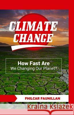 Climate Change: How Fast Are We Changing Our Planet? Fhilcar Faunillan 9781519411846 Createspace Independent Publishing Platform