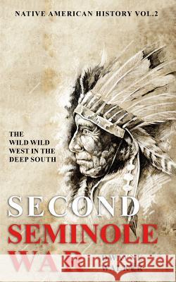The Wild Wild West In The Deep South: The Second Seminole War Rosewood, Jack 9781519412126 Createspace Independent Publishing Platform