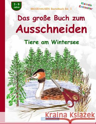 BROCKHAUSEN Bastelbuch Bd. 1: Das grosse Buch zum Ausschneiden: Tiere am Wintersee Golldack, Dortje 9781519412683 Createspace Independent Publishing Platform