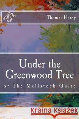 Under the Greenwood Tree: or The Mellstock Quire Hardy, Thomas 9781519413215 Createspace Independent Publishing Platform