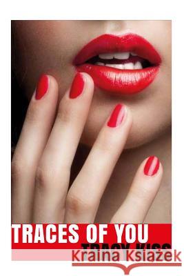 Traces Of You Kiss, Tracy 9781519415134 Createspace