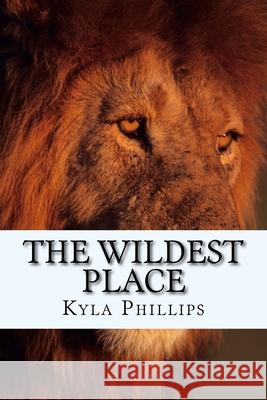 The Wildest Place Kyla Phillips 9781519415165 Createspace Independent Publishing Platform