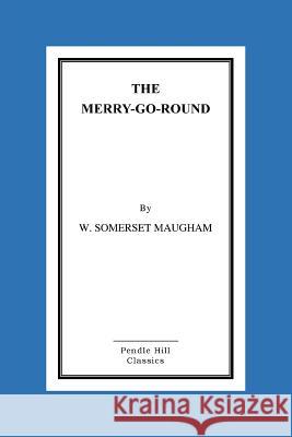 The Merry-Go-Round W. Somerset Maugham 9781519415752 Createspace