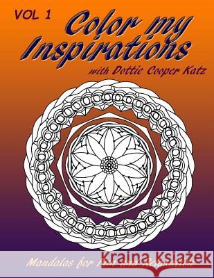 Color My Inspirations Vol. I: Mandalas for fun and relaxation Katz, Dottie Cooper 9781519415806 Createspace Independent Publishing Platform
