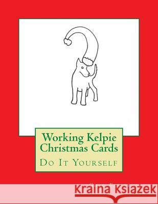Working Kelpie Christmas Cards: Do It Yourself Gail Forsyth 9781519415998