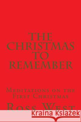 The Christmas to Remember: Meditations on the First Christmas Ross West 9781519416292 Createspace Independent Publishing Platform