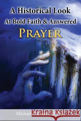 A Historical Look At Bold Faith & Answered Prayer Vidaurri D. Min, Michael 9781519416797