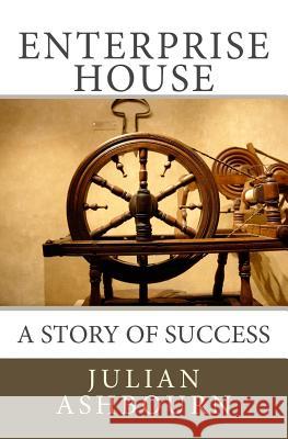 Enterprise House: A Story of Success MR Julian Ashbourn 9781519417183 Createspace