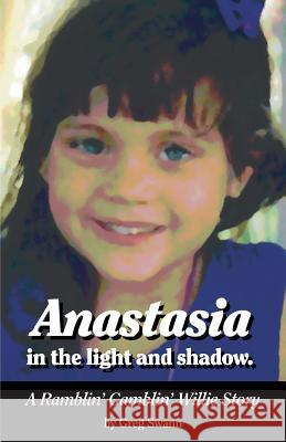 Anastasia in the light and shadow.: A Ramblin' Gamblin' Willie story Swann, Greg 9781519418562