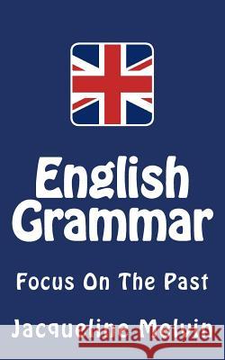 English Grammar: Focus on the Past Jacqueline Melvin 9781519418678