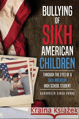 Bullying of Sikh American Children: Through the Eyes of a Sikh American High School Student Karanveer Singh Pannu 9781519420138 Createspace