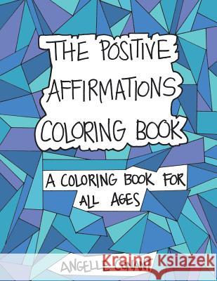 The Positive Affirmations Coloring Book: A Coloring Book for All Ages Angelle Conant 9781519421180
