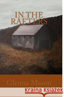 In The Rafters Mason, Glenna 9781519422828 Createspace