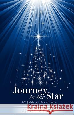 Journey to the Star: 2015 Advent Devotionals Julia White 9781519424334 Createspace Independent Publishing Platform
