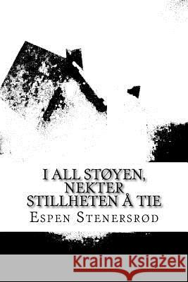 I all støyen, nektet stillheten å tie Stenersrod, Espen 9781519429193