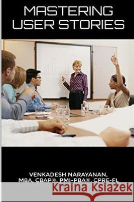 Mastering User Stories Venkadesh Narayanan 9781519429971 Createspace Independent Publishing Platform