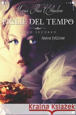 Figlie del Tempo, Libro Secondo nuova edizione Chiodino, Maria Thea 9781519434098