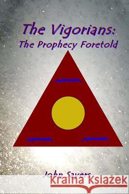 The Vigorians: Prophecy Foretold John Robert Sayers 9781519437587 Createspace Independent Publishing Platform