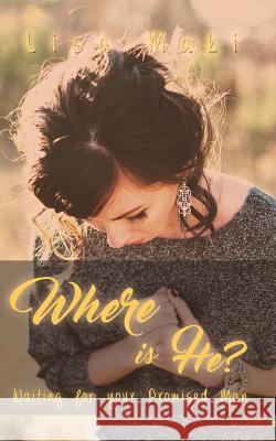 Where is he?: Waiting for your promised man Maki, Lisa 9781519438515 Createspace Independent Publishing Platform