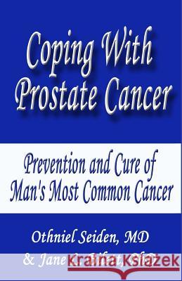 Coping with Prostate Cancer...: Prevention and Cure of Man's Most Common Cancer Jane L. Bilet Othniel Seide 9781519438737 Createspace Independent Publishing Platform