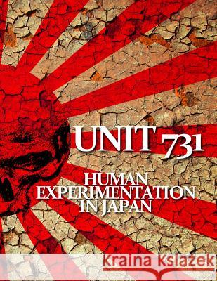 Unit 731: Human Experimentation in Japan Michael Nakamori Charles Roettgen Donetta Efron 9781519438935 Createspace