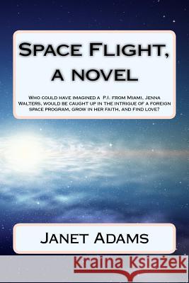 Space Flight, a novel: How a woman applies for a job at a company, Space Flight, is kidnapped and taken to a foreign country, grows in her fa Adams, Janet 9781519439680 Createspace Independent Publishing Platform