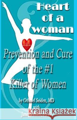 Heart of a Woman: Prevention and Cure of the #1 Killer of Women! Othniel J. Seide Jane L. Bilet 9781519441539 Createspace Independent Publishing Platform