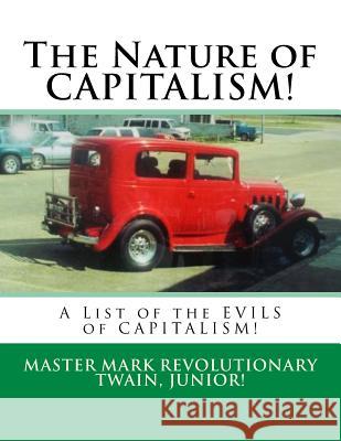 The Nature of CAPITALISM!: A List of the EVILS of CAPITALISM! Mark Revolutionary Twai 9781519442512 Createspace Independent Publishing Platform